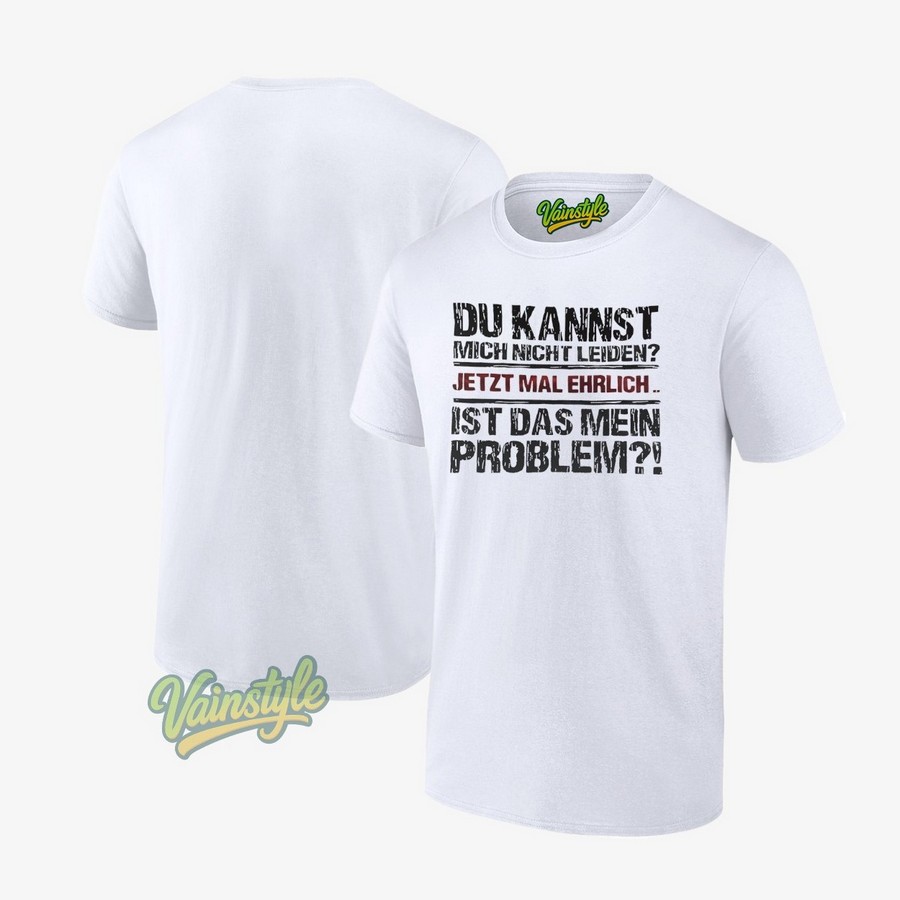 Du Kannst Mich Nicht Leiden Jetzt Mal Ehrlich Ist Das Mein Problem T-Shirt Du Kannst Mich Nicht Leiden Jetzt Mal Ehrlich Ist Das Mein Problem T-Shirt