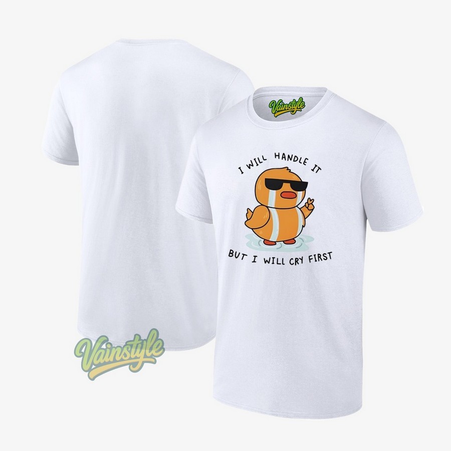 Duck I Will Handle It But I Will Cry First T-Shirt