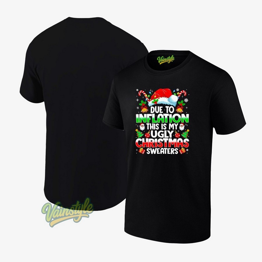 Due To Inflation This Is My Ugly Christmas Sweaters T-Shirt Due To Inflation This Is My Ugly Christmas Sweaters T-Shirt