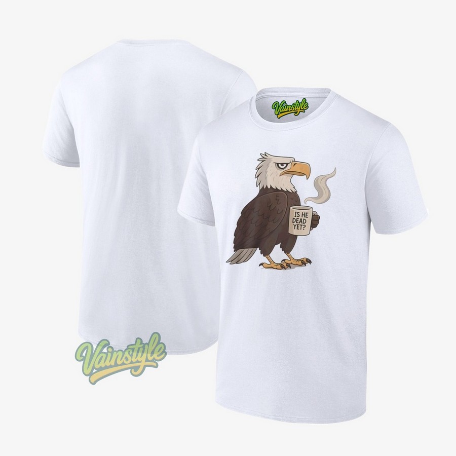 Eagle Coffee Is He Dead Yet T-Shirt