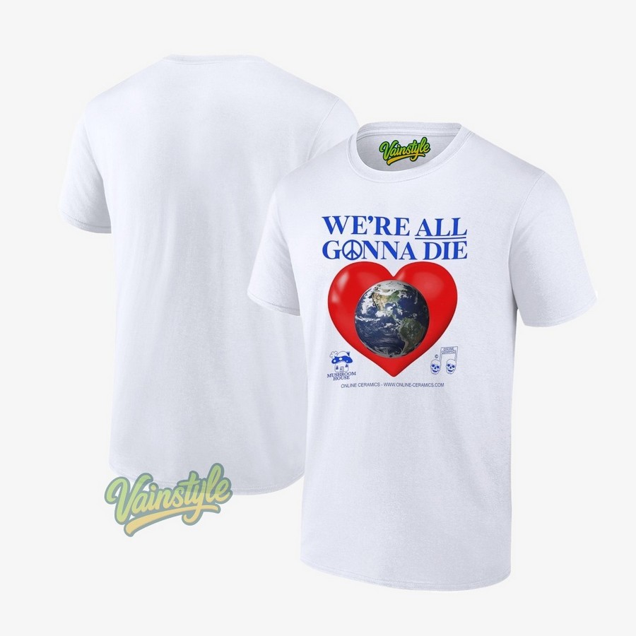 Earth Heart We’re All Gonna Die T-Shirt