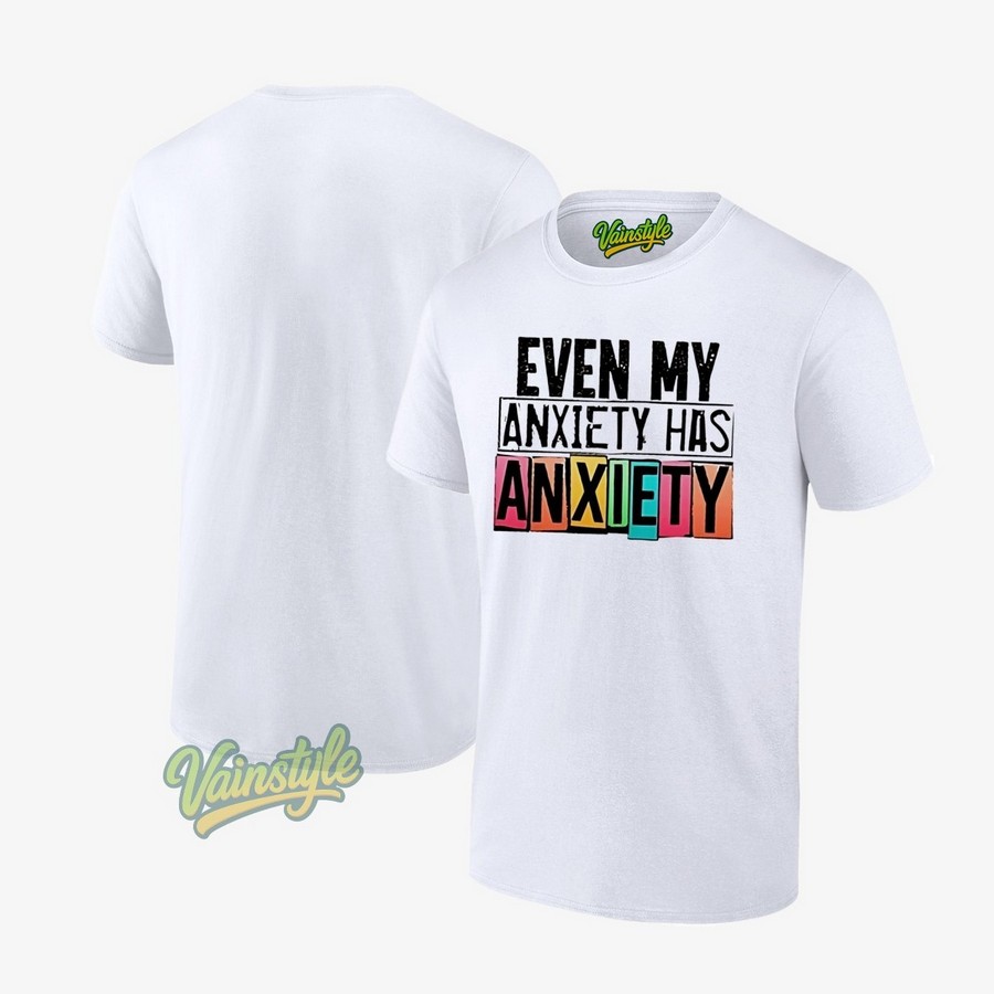 Even My Anxiety Has Anxiety T-Shirt