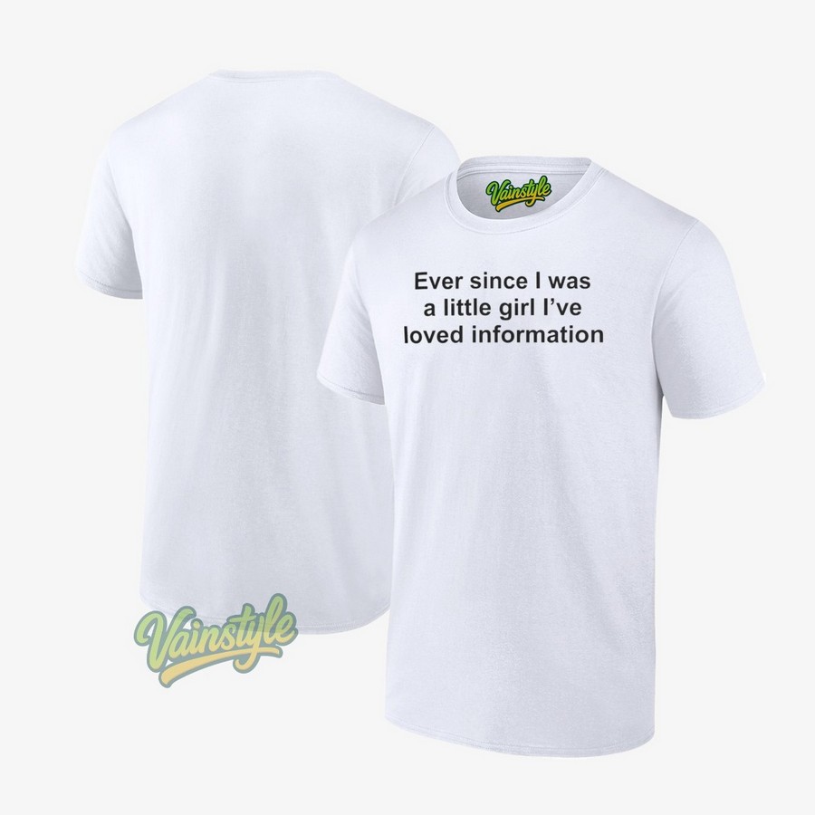 Ever Since I Was A Little Girl I’ve Loved Information T-Shirt