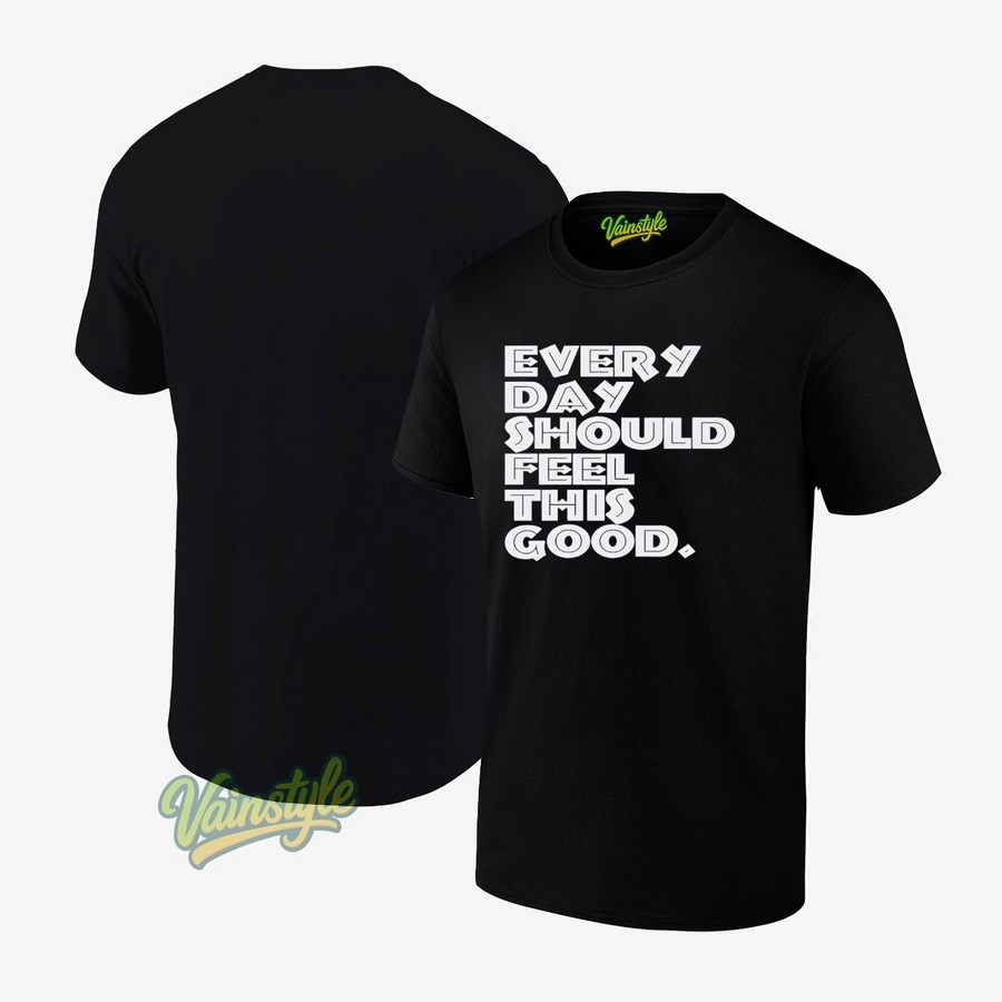 Every Day Should Feel This Good T-Shirt