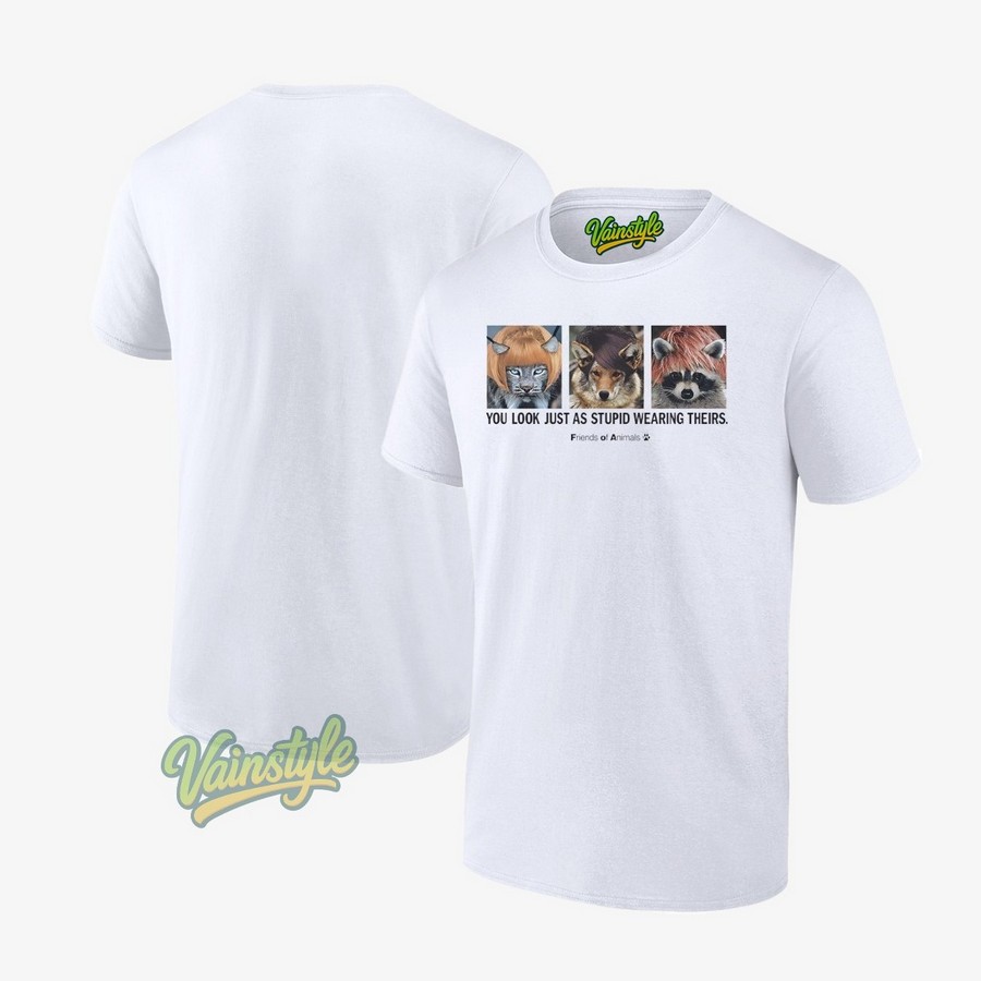 Friends Of Animals You Look Just As Stupid Wearing Theirs T-Shirt