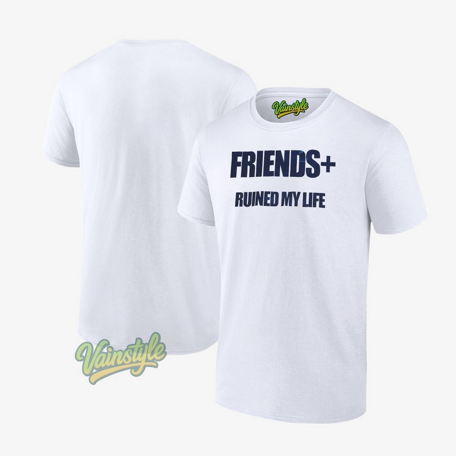 Friends Ruined My Life T-Shirt Friends Ruined My Life T-Shirt
