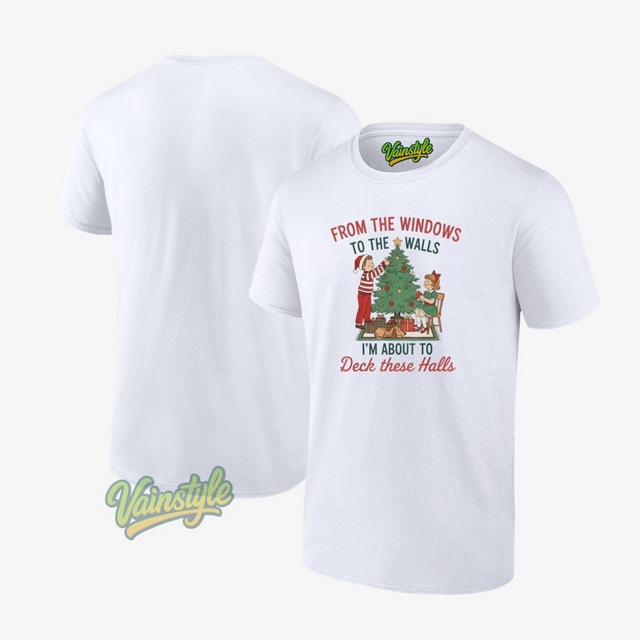 From The Windows To The Walls I’m About To Deck These Halls Christmas T-Shirt From The Windows To The Walls I’m About To Deck These Halls Christmas T-Shirt