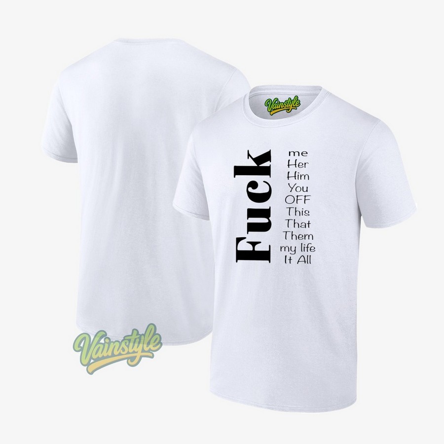 Fuck Me Her Him You Off This That Them My Life It All T-Shirt