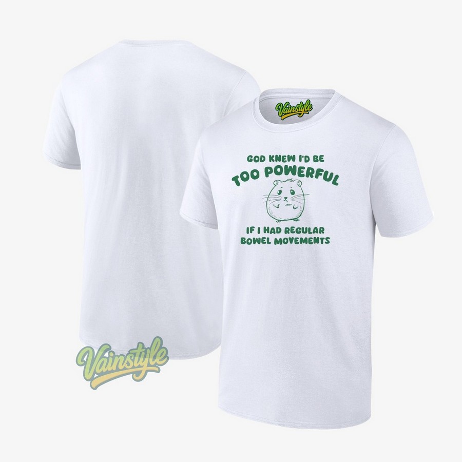 God Knew I’d Be Too Powerful If I Had Regular Bowel Movements T-Shirt