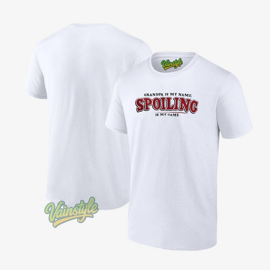 Grandpa Is My Name Spoiling Is My Game T-Shirt Grandpa Is My Name Spoiling Is My Game T-Shirt