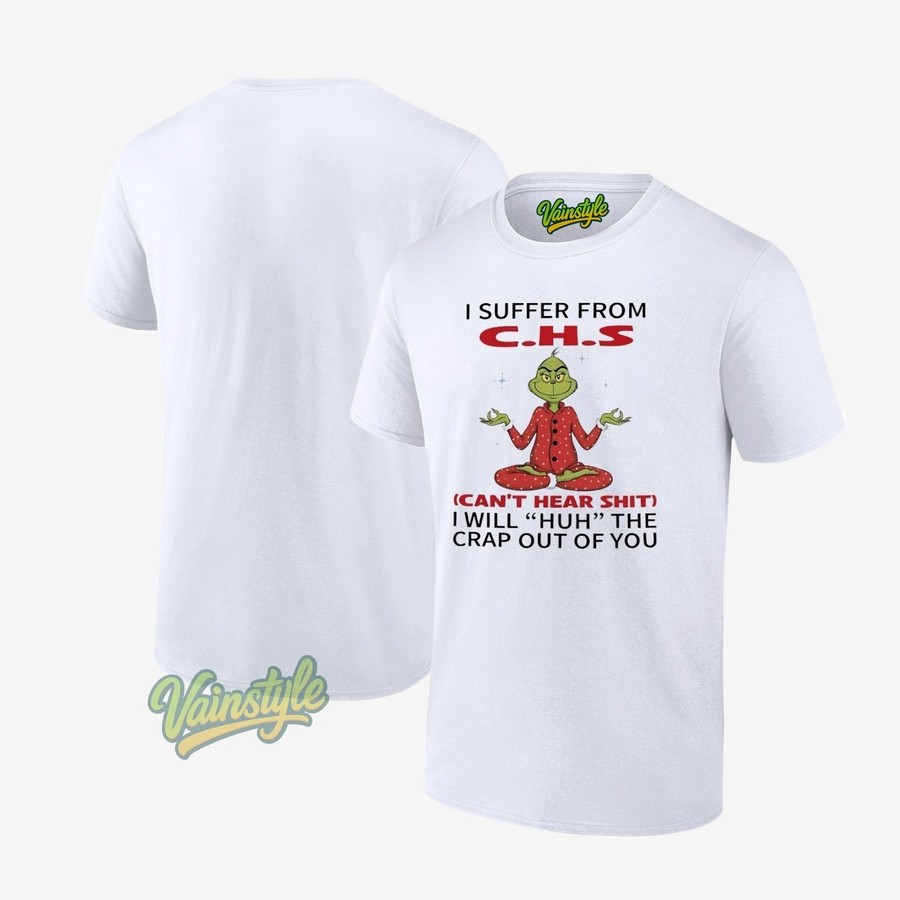 Grinch I Suffer From Chs Can’t Hear Shit I Will Huh The Crap Out Of You T-Shirt Grinch I Suffer From Chs Can’t Hear Shit I Will Huh The Crap Out Of You T-Shirt
