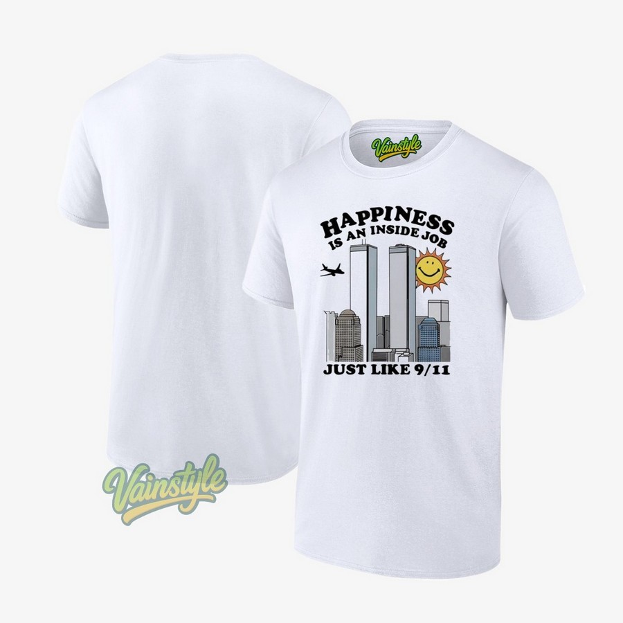 Happiness Is An Inside Job Just Like 9 11 T-Shirt