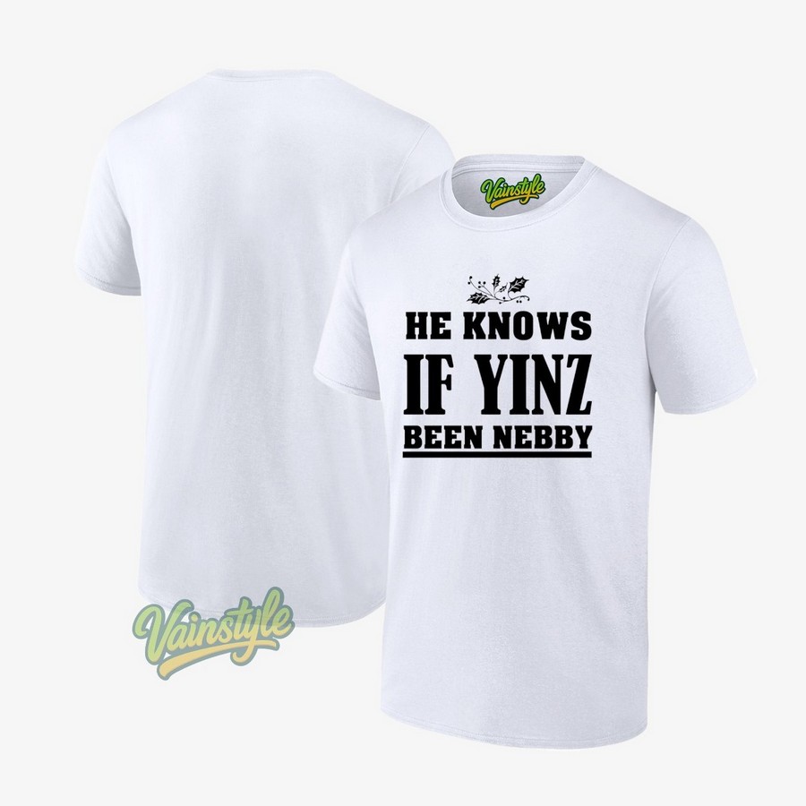 He Knows If Yinz Been Nebby T-Shirt