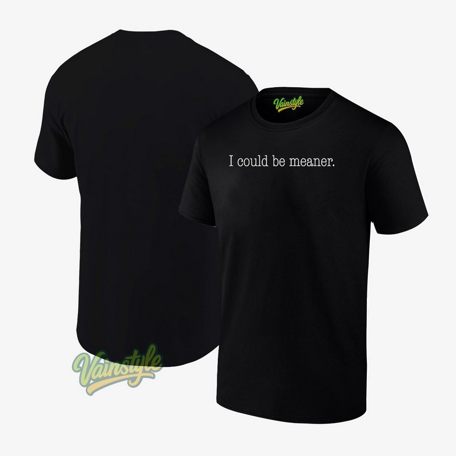 I Could Be Meaner T-Shirt I Could Be Meaner T-Shirt