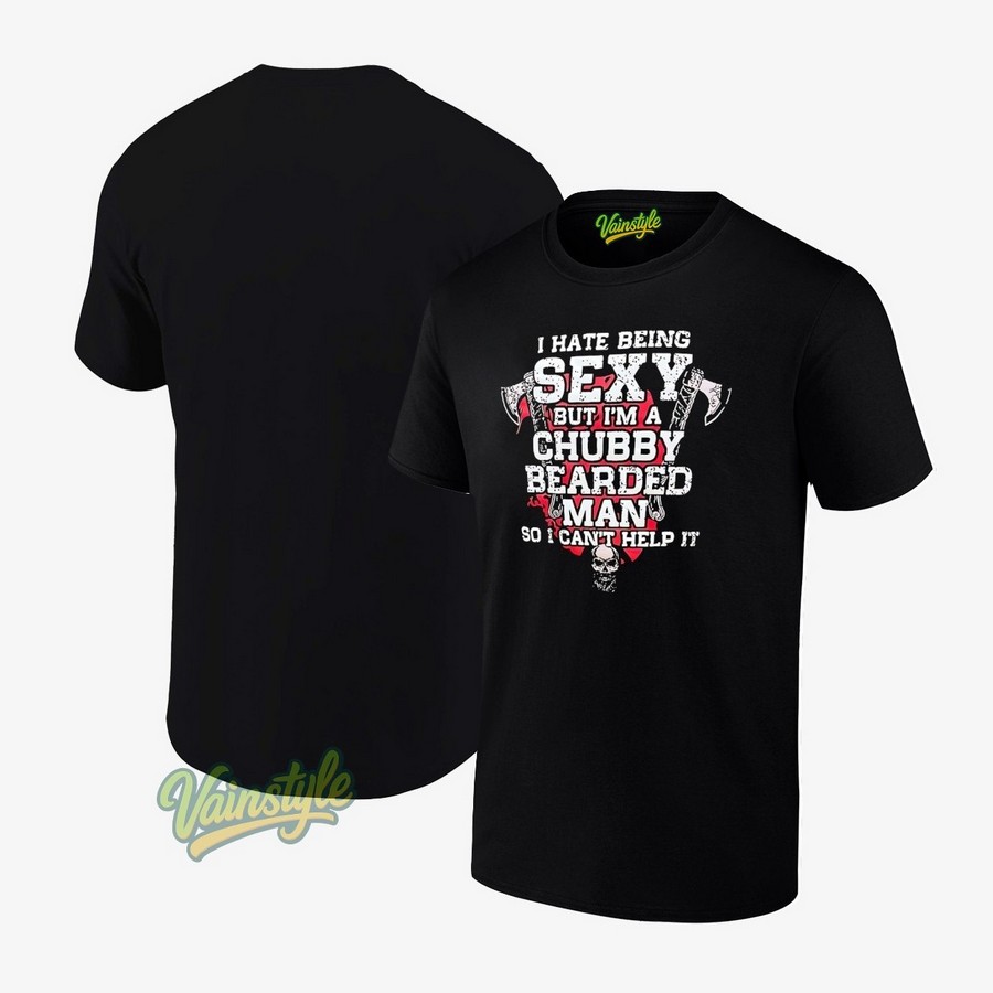 I Hate Being Sexy But I’m A Chubby Bearded Man So I Can’t Help It T-Shirt I Hate Being Sexy But I’m A Chubby Bearded Man So I Can’t Help It T-Shirt