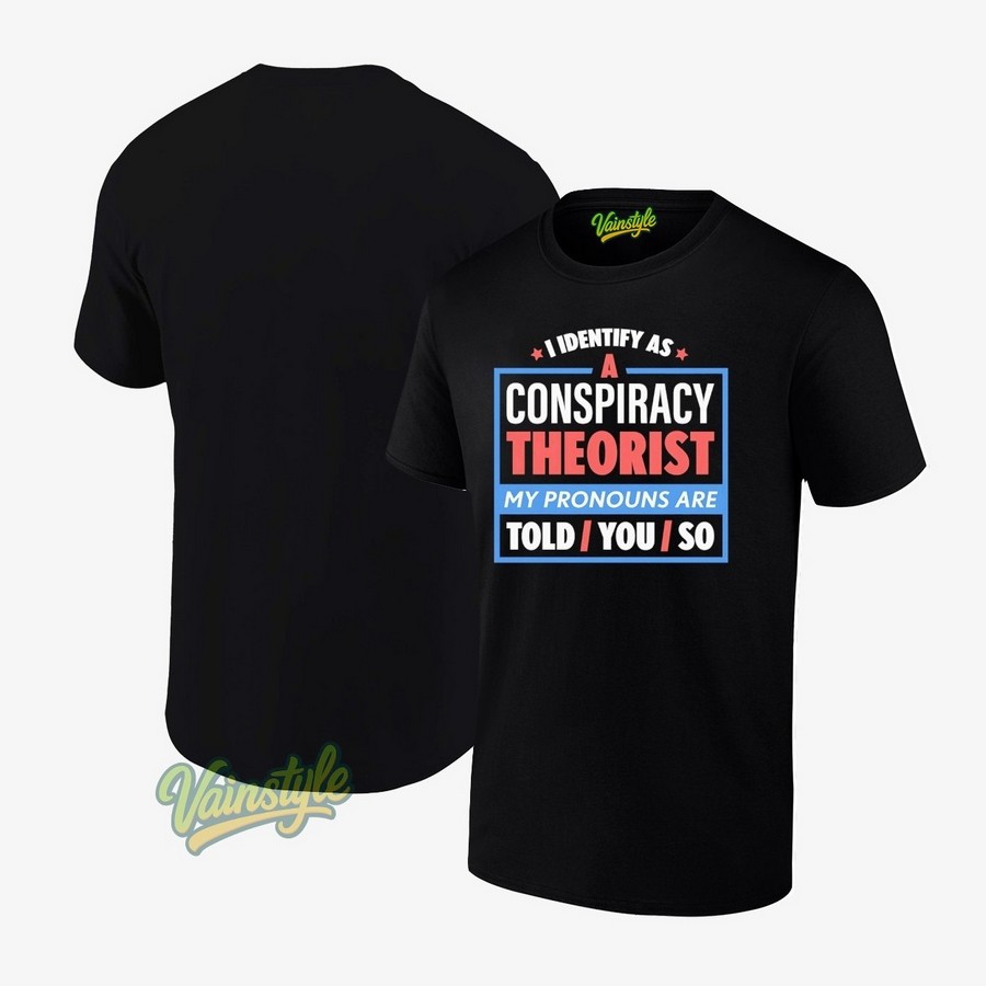 I Identify As A Conspiracy Theorist My Pronouns Are Tol You So T-Shirt