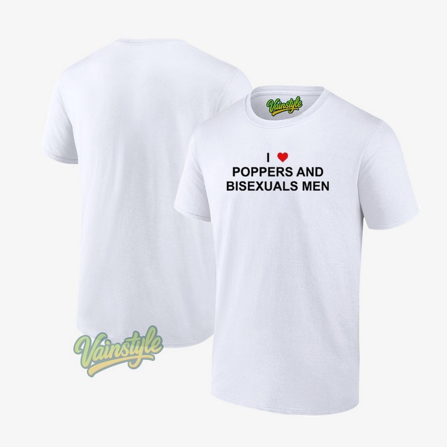 I Love Poppers And Bisexual Men T-Shirt I Love Poppers And Bisexual Men T-Shirt