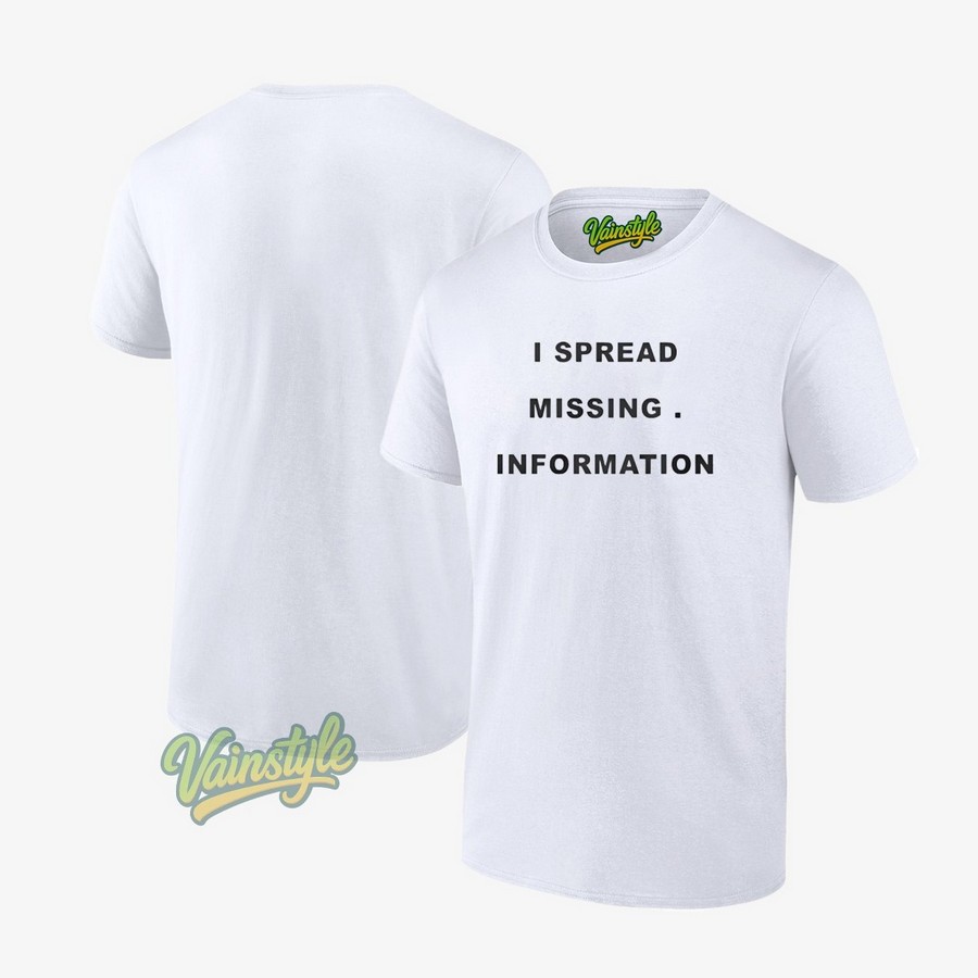 I Spread Missing Information T-Shirt I Spread Missing Information T-Shirt
