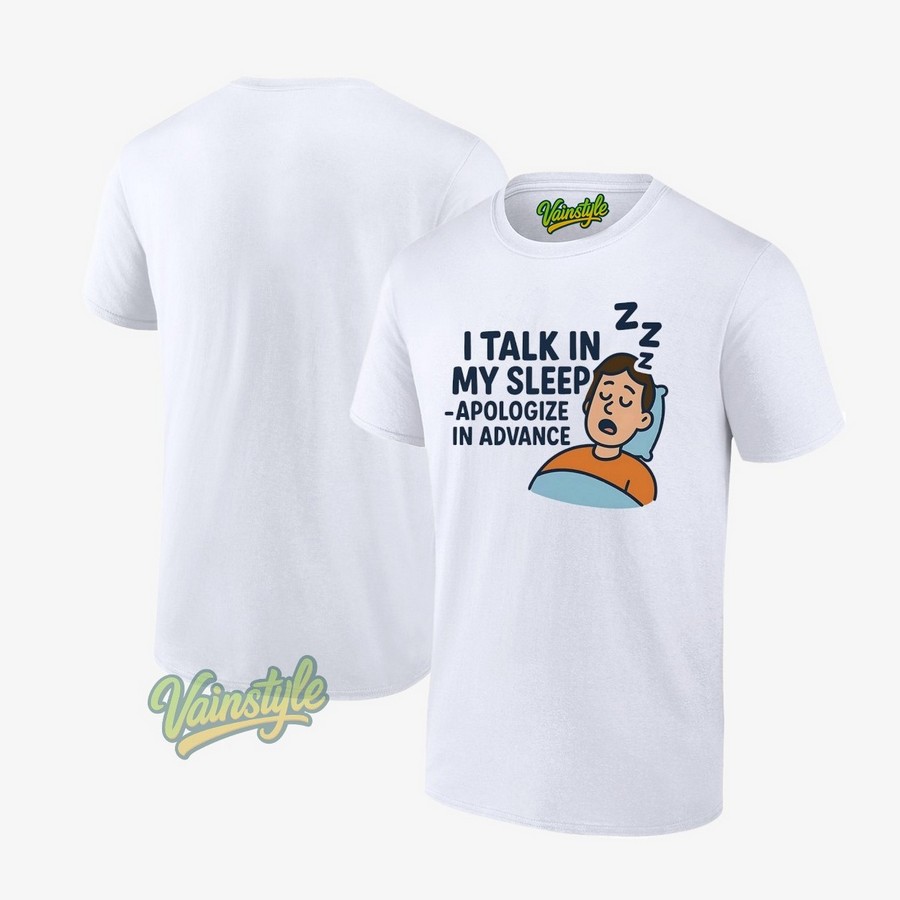 I Talk In My Sleep Apologize In Advance T-Shirt I Talk In My Sleep Apologize In Advance T-Shirt