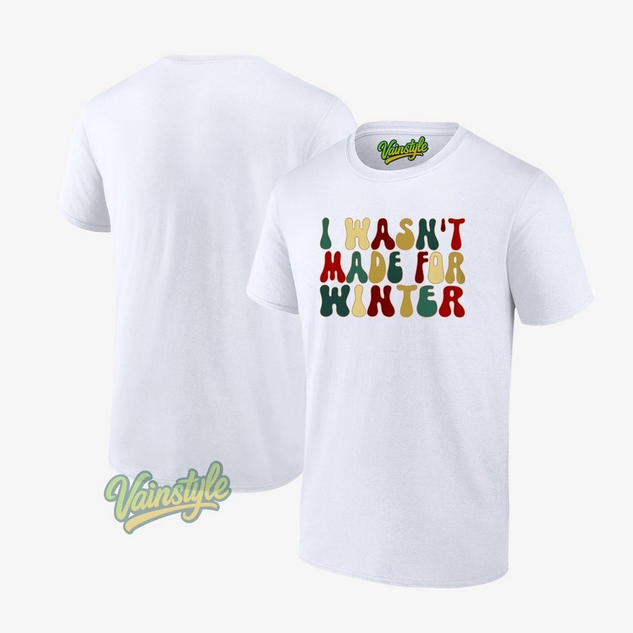 I Wasn’t Made For Winte T-Shirt I Wasn’t Made For Winte T-Shirt