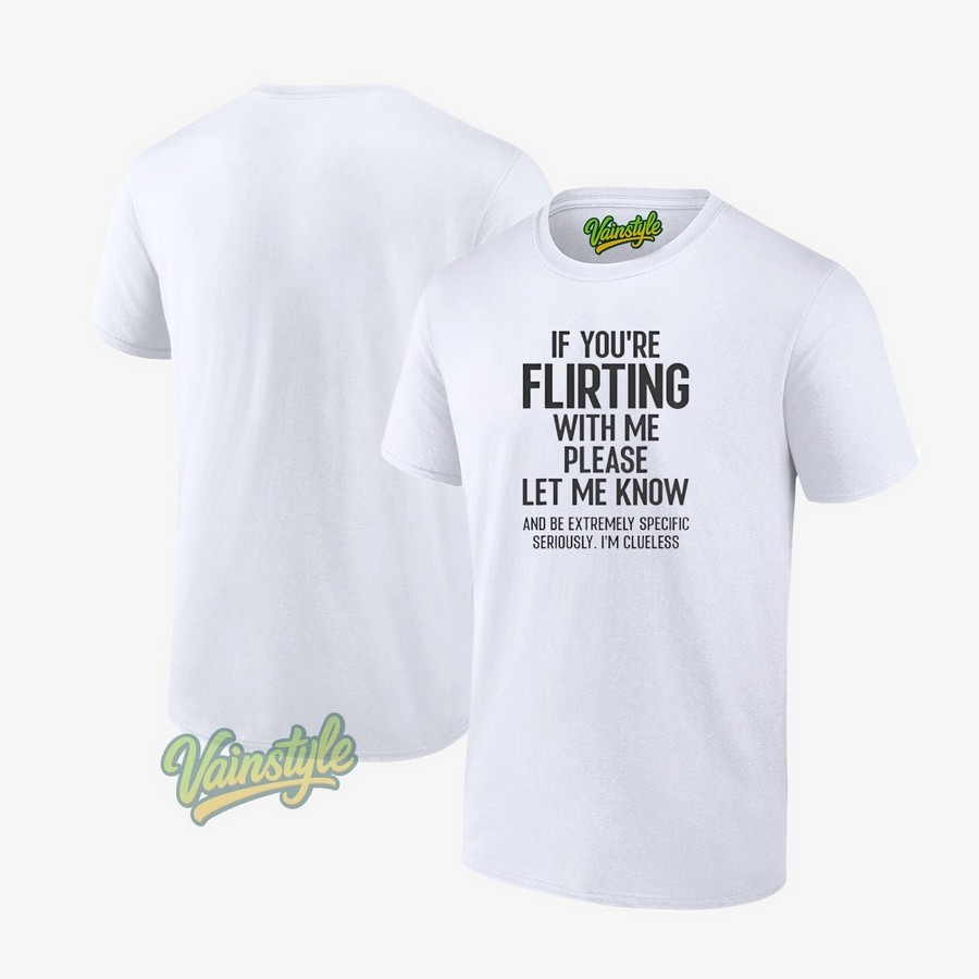 If You Are Flirting With Me Please Let Know T-Shirt If You Are Flirting With Me Please Let Know T-Shirt