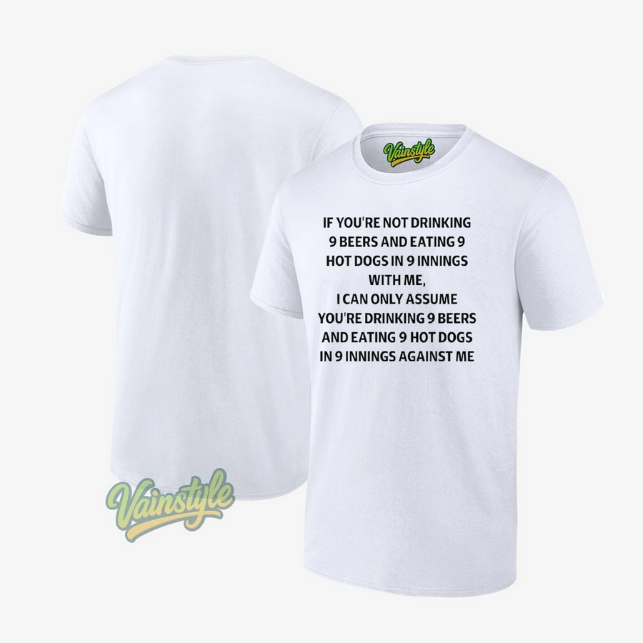 If You’re Not Drinking 9 Beers And Eating 9 Hot Dogs In 9 Innings T-Shirt If You’re Not Drinking 9 Beers And Eating 9 Hot Dogs In 9 Innings T-Shirt