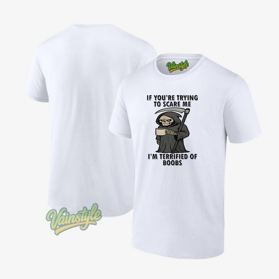 If You’re Trying To Scare Me I’m Terrified Of Boobs Halloween T-Shirt If You’re Trying To Scare Me I’m Terrified Of Boobs Halloween T-Shirt