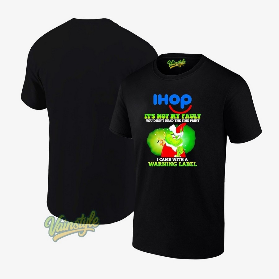 Ihop Grinch It's Not My Fault You Didn't Read The Fire Print I Came With A Warning Label T-Shirt Ihop Grinch It's Not My Fault You Didn't Read The Fire Print I Came With A Warning Label T-Shirt
