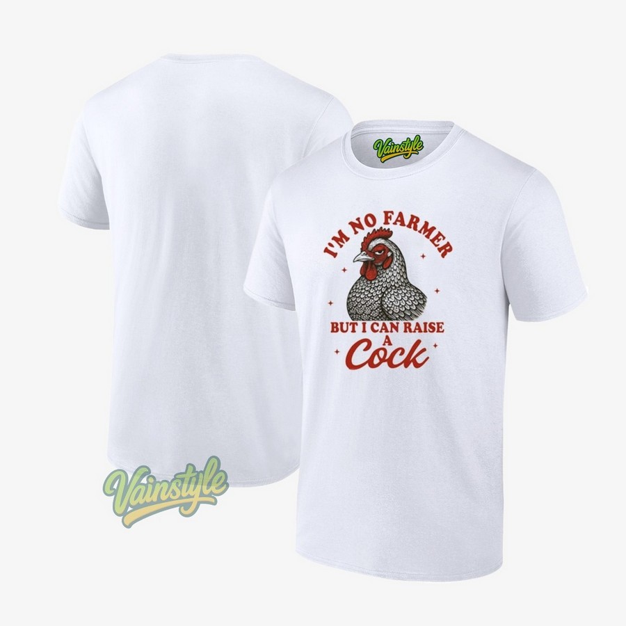 I’m No Farmer But I Can Raise A Cock T-Shirt