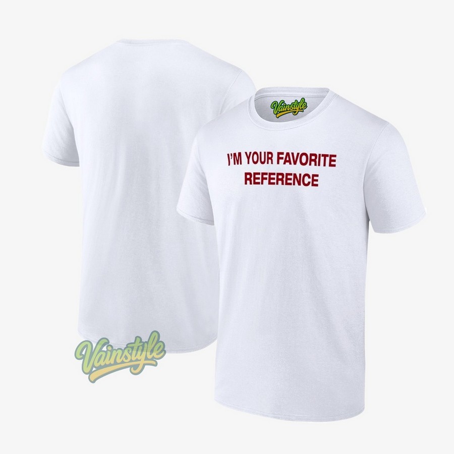 I’m Your Favorite Reference T-Shirt I’m Your Favorite Reference T-Shirt