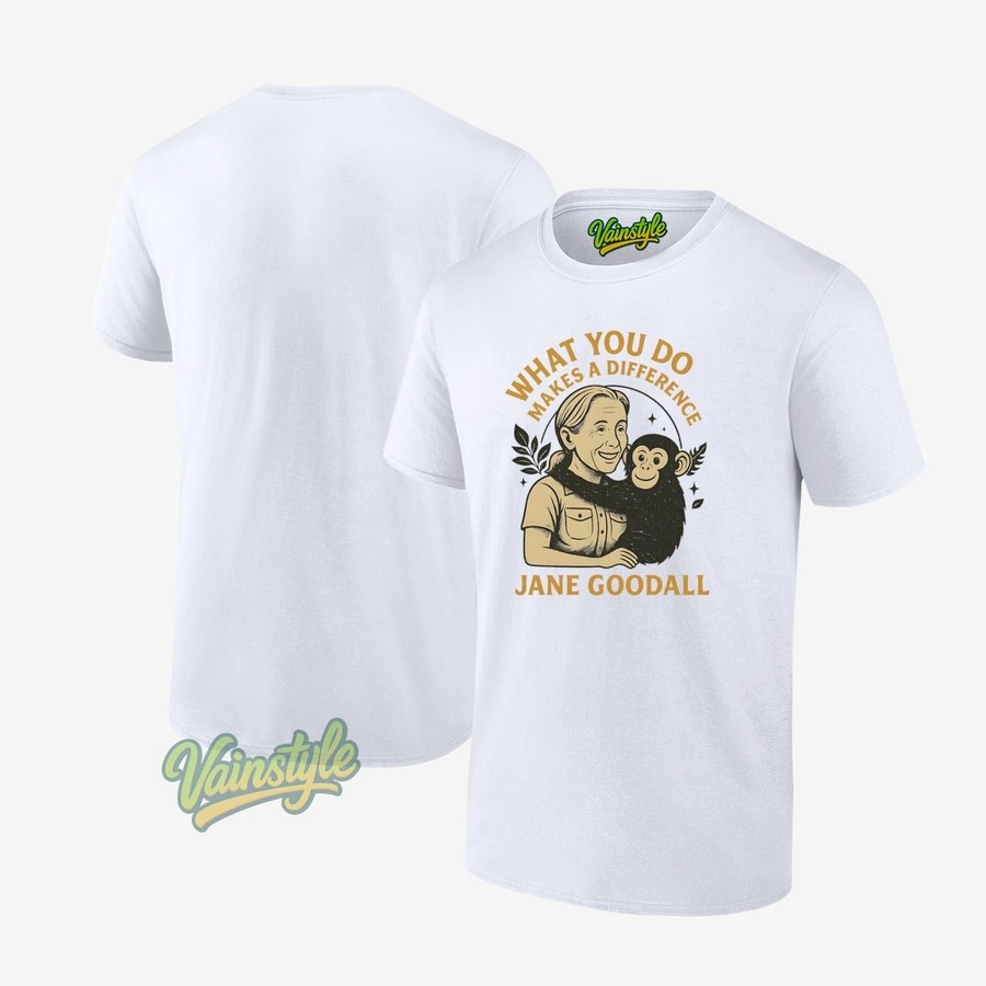 Jane Goodall What You Do Makes A Difference T-Shirt Jane Goodall What You Do Makes A Difference T-Shirt
