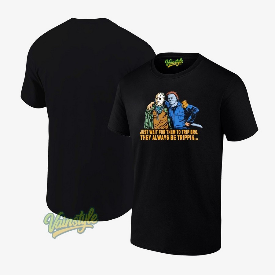 Jason And Michael Just Wait For Them To Trip Bro They Always Be Trippin Halloween T-Shirt Jason And Michael Just Wait For Them To Trip Bro They Always Be Trippin Halloween T-Shirt