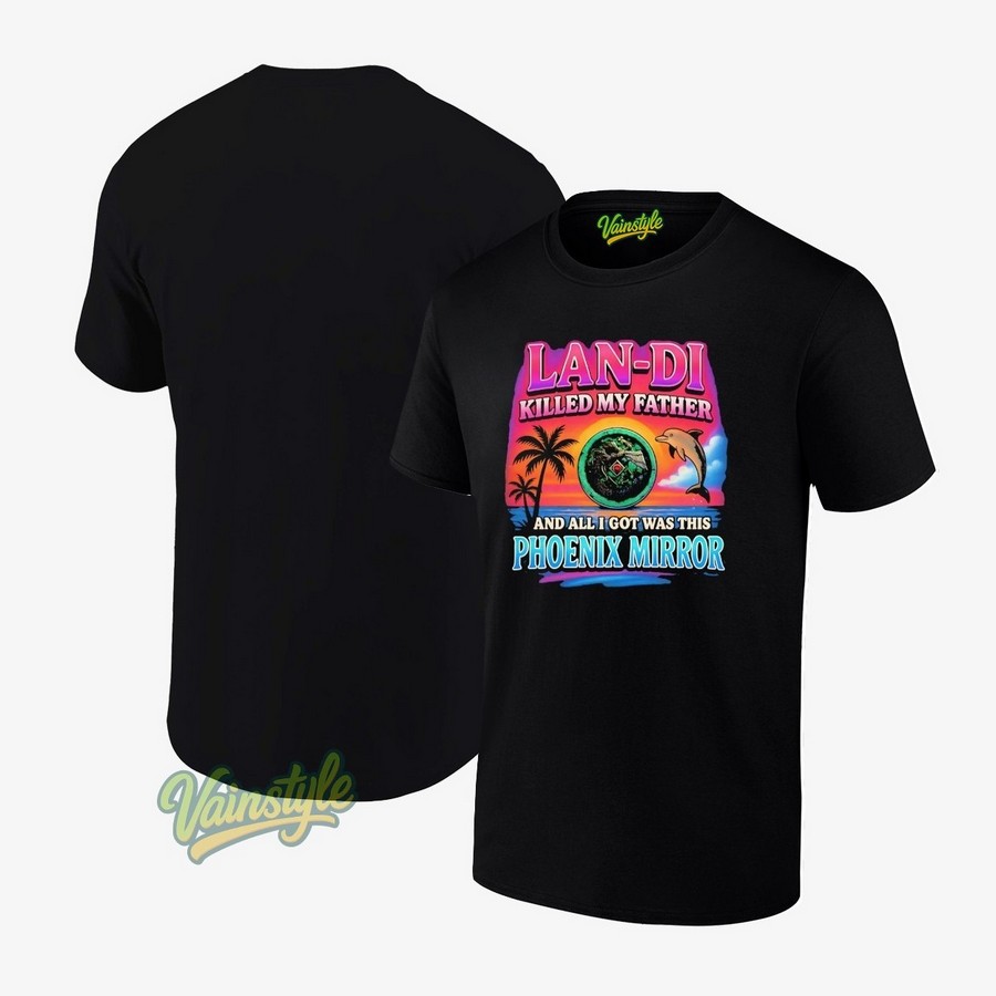Lan-Di Killed My Father And All I Got Was This Phoenix Mirror T-Shirt Lan-Di Killed My Father And All I Got Was This Phoenix Mirror T-Shirt