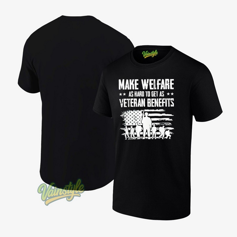 Make Welfare As Hard To Get As Veteran Benefits American Flag T-Shirt