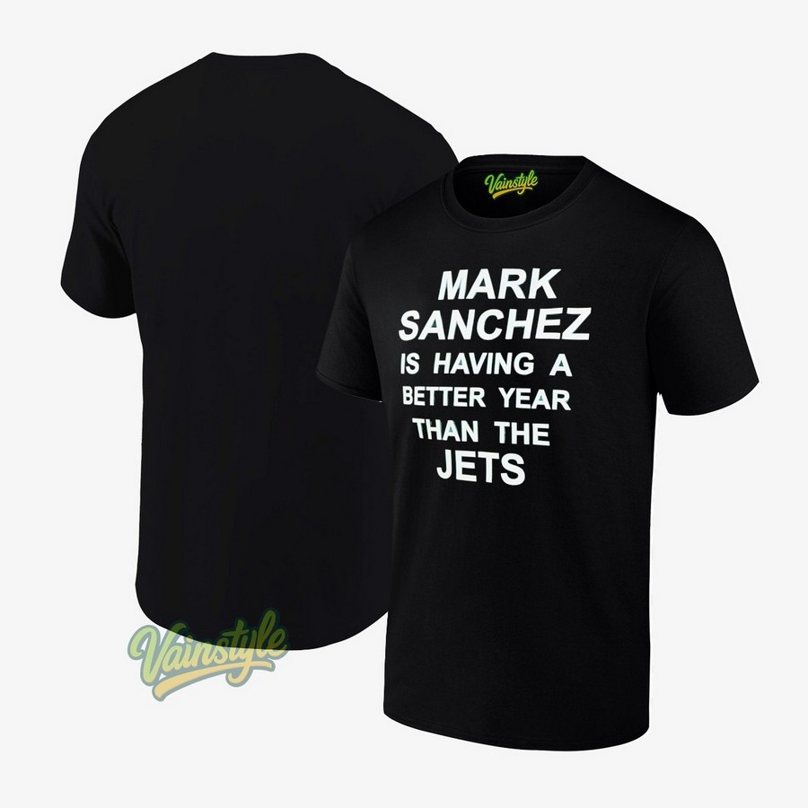 Mark Sanchez Is Having A Better Year Than The Jets T-Shirt