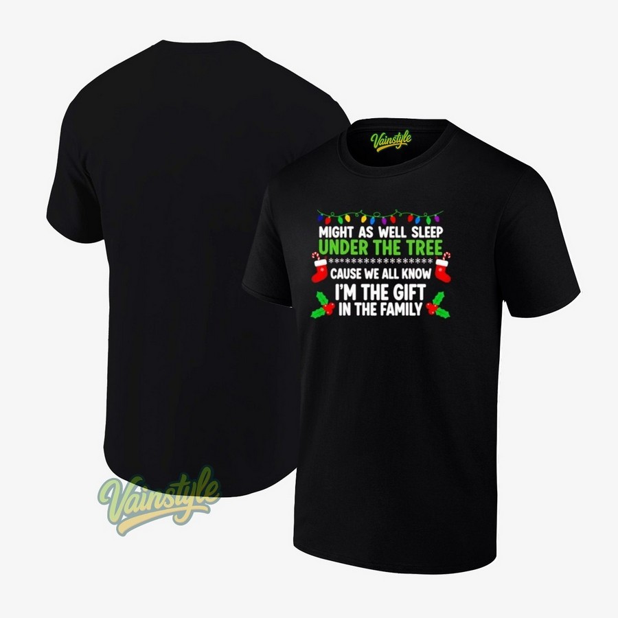 Might As Well Sleep Under The Tree Cause We All Know I'm The Gift In The Family Christmas T-Shirt Might As Well Sleep Under The Tree Cause We All Know I'm The Gift In The Family Christmas T-Shirt