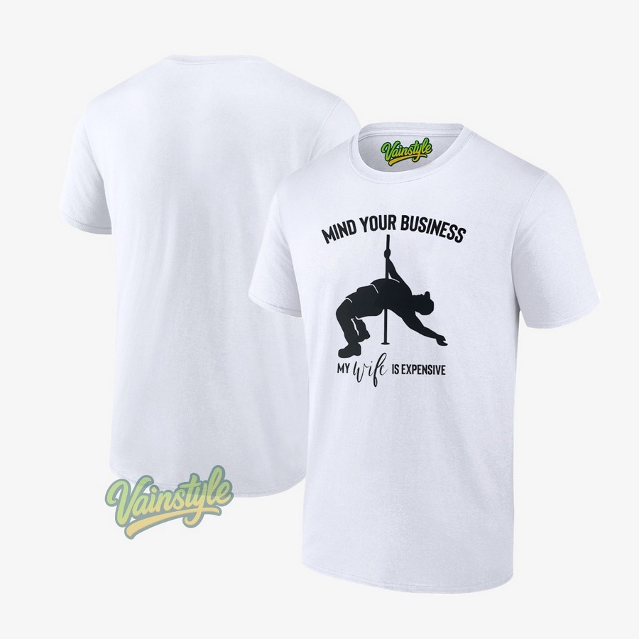 Mind Your Business My Wife Is Expensive T-Shirt Mind Your Business My Wife Is Expensive T-Shirt