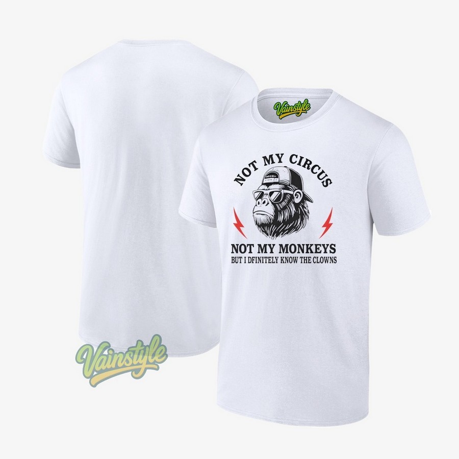 Monkey Not My Circus Not My Monkeys But I Definitely Know The Clowns T-Shirt