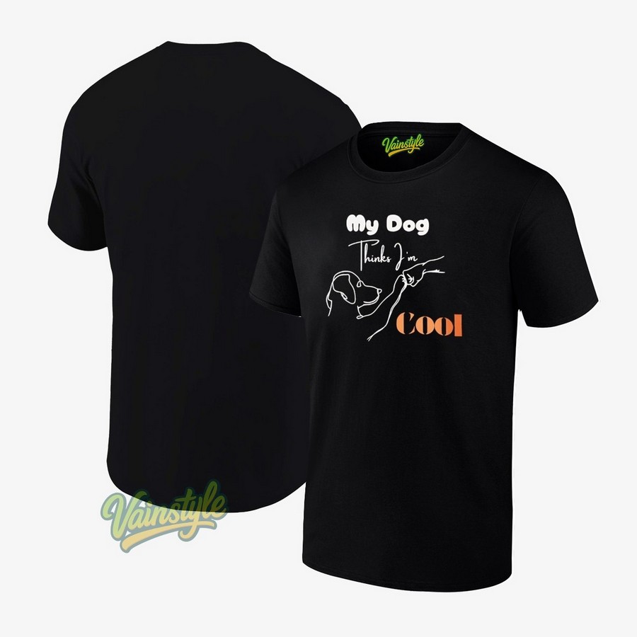 My Dog Thinks I'm Cool T-Shirt My Dog Thinks I'm Cool T-Shirt