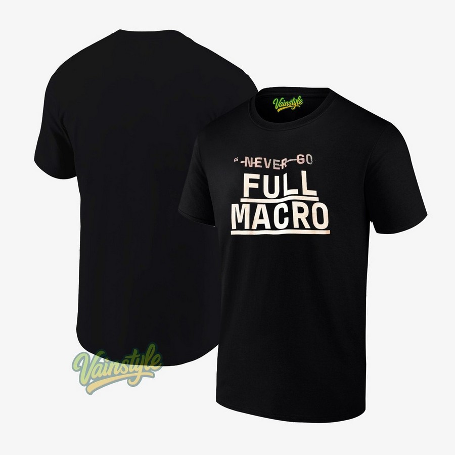 Never Go Full Macro T-Shirt Never Go Full Macro T-Shirt