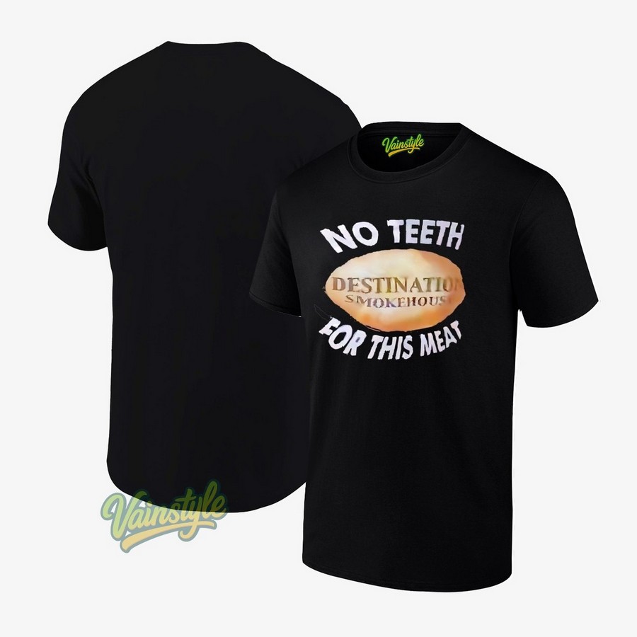 No Teeth For This Meat Destination Smokehouse T-Shirt