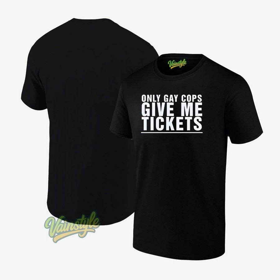 Only Gay Cops Give Me Tickets T-Shirt Only Gay Cops Give Me Tickets T-Shirt