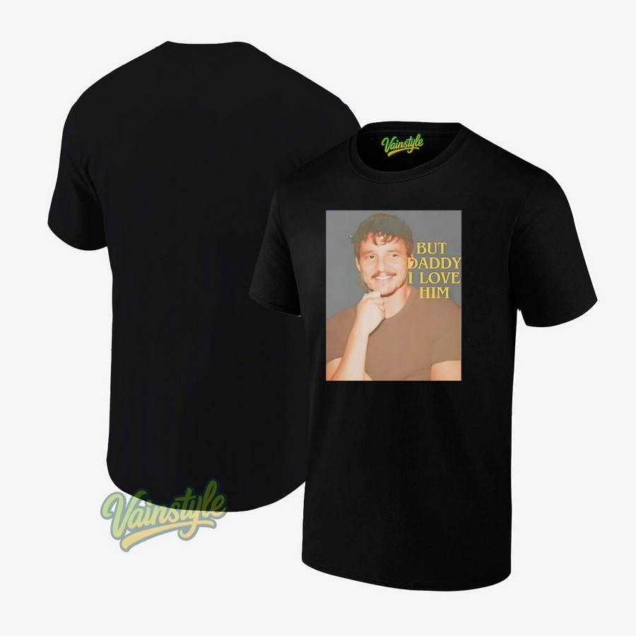 Pedro Pascal But Daddy I Love Him T-Shirt