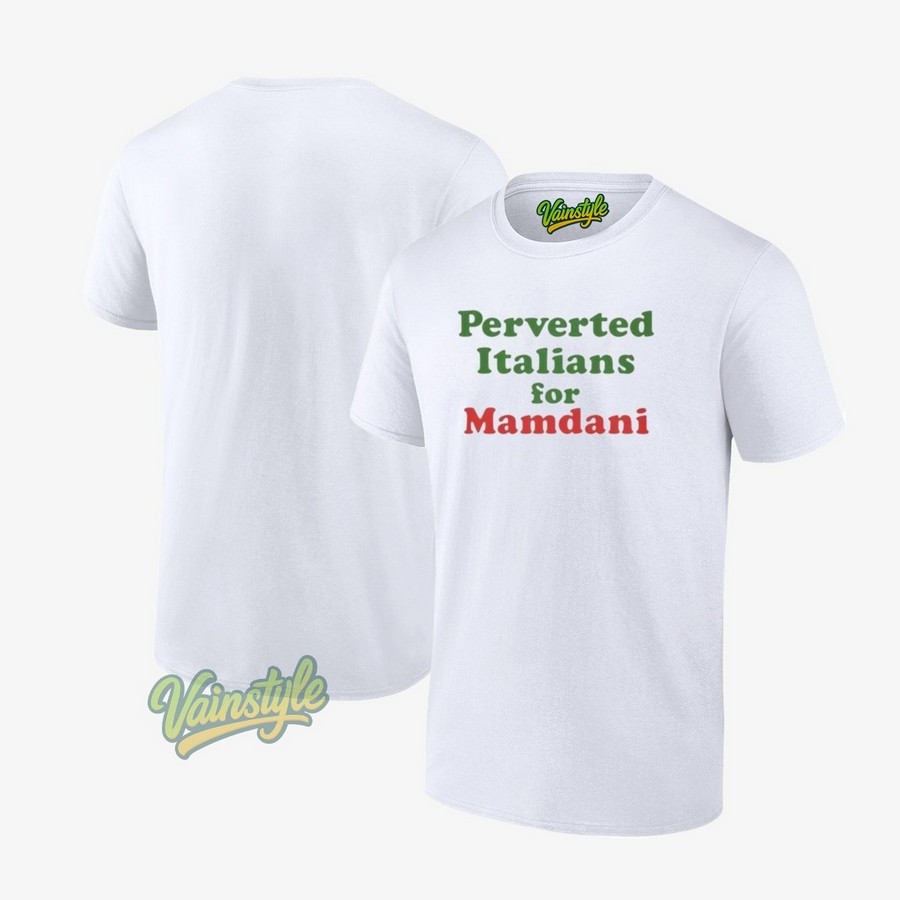 Perverted Italians For Mamdani T-Shirt