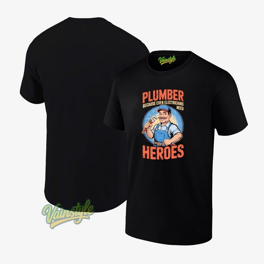 Plumber Because Even Electricians Need Heroes T-Shirt Plumber Because Even Electricians Need Heroes T-Shirt