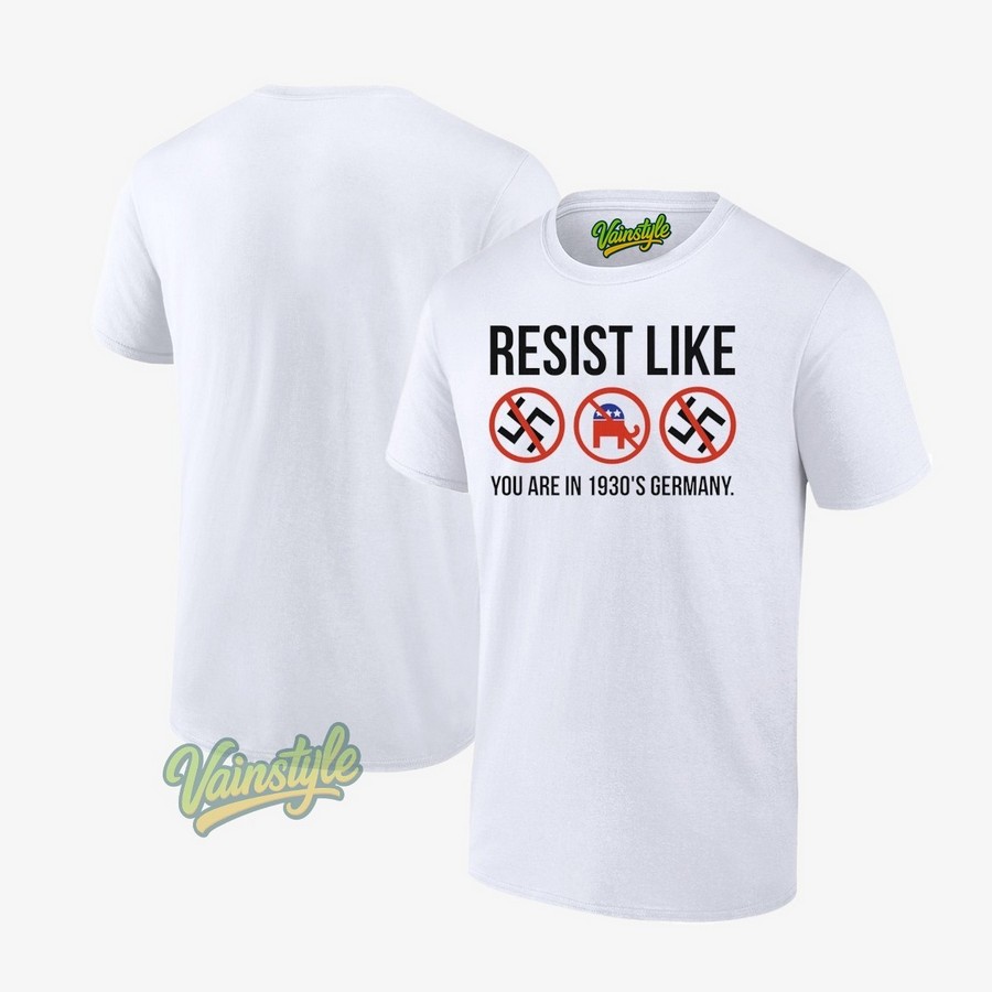 Resist Like You Are In 1930’s Germany T-Shirt