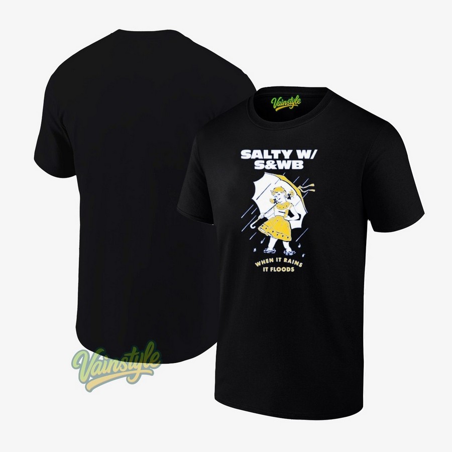 Salty With S&wb When It Rains It Floods T-Shirt