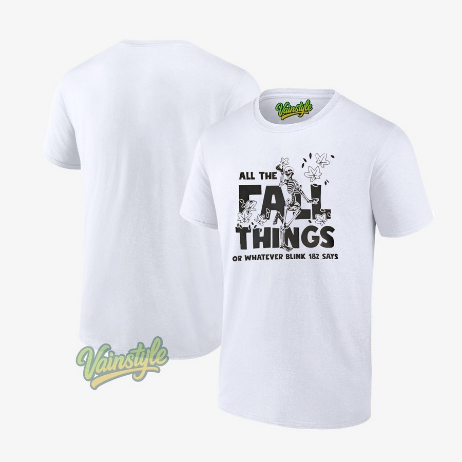 Skeleton All The Fall Things Or Whatever Blink 182 Says T-Shirt Skeleton All The Fall Things Or Whatever Blink 182 Says T-Shirt