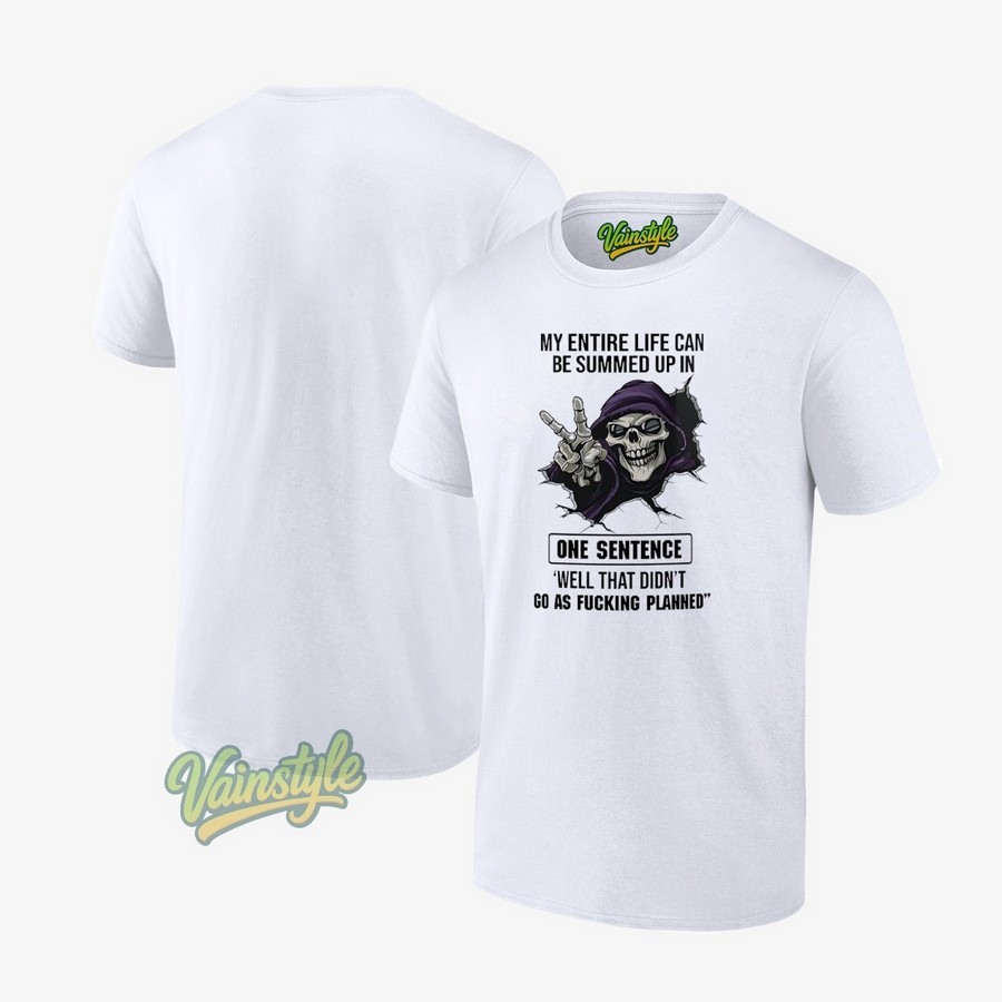 Skeleton My Entire Life Can Be Summed Up In One Sentence Well That Didn't Go As Fcking Planned T-Shirt Skeleton My Entire Life Can Be Summed Up In One Sentence Well That Didn't Go As Fcking Planned T-Shirt