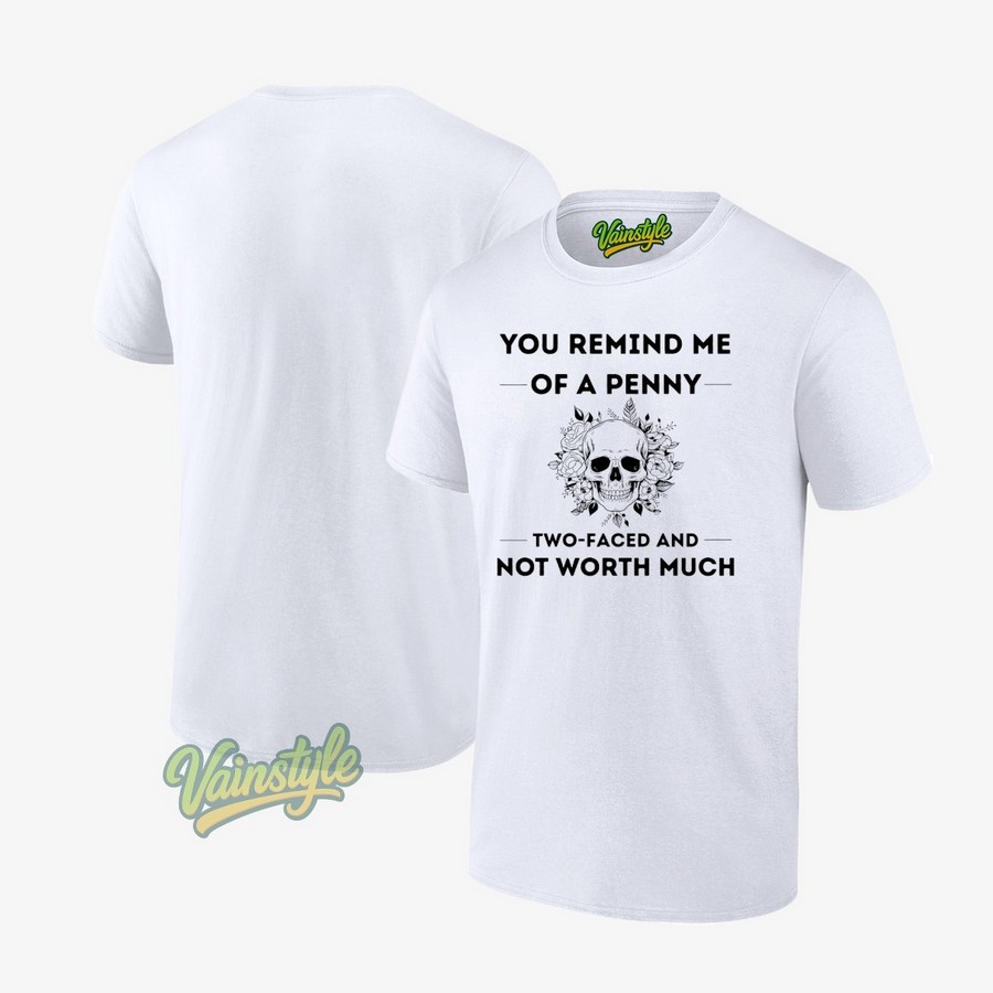 Skull You Remind Me Of A Penny Two-Faced And Not Worth Much T-Shirt